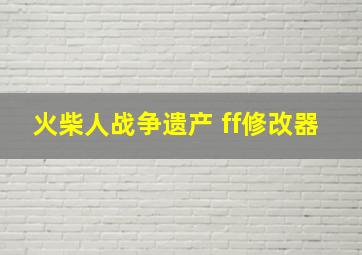 火柴人战争遗产 ff修改器